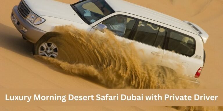 Luxury Morning Desert Safari Dubai with Private Driver
